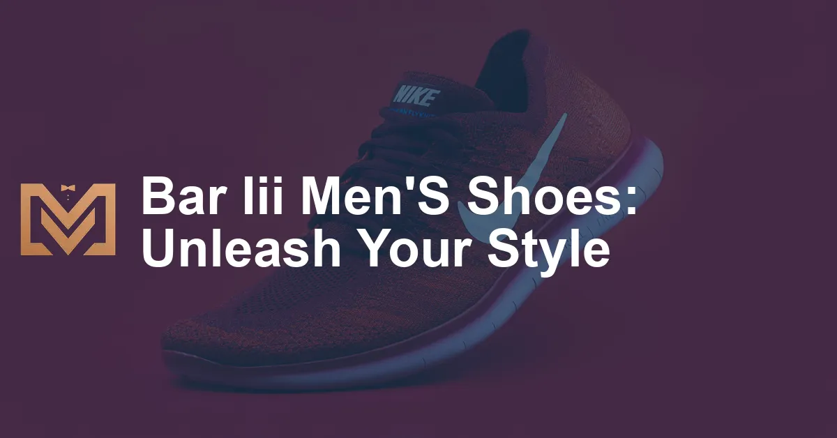 Bar Iii Men'S Shoes: Unleash Your Style - Men's Venture