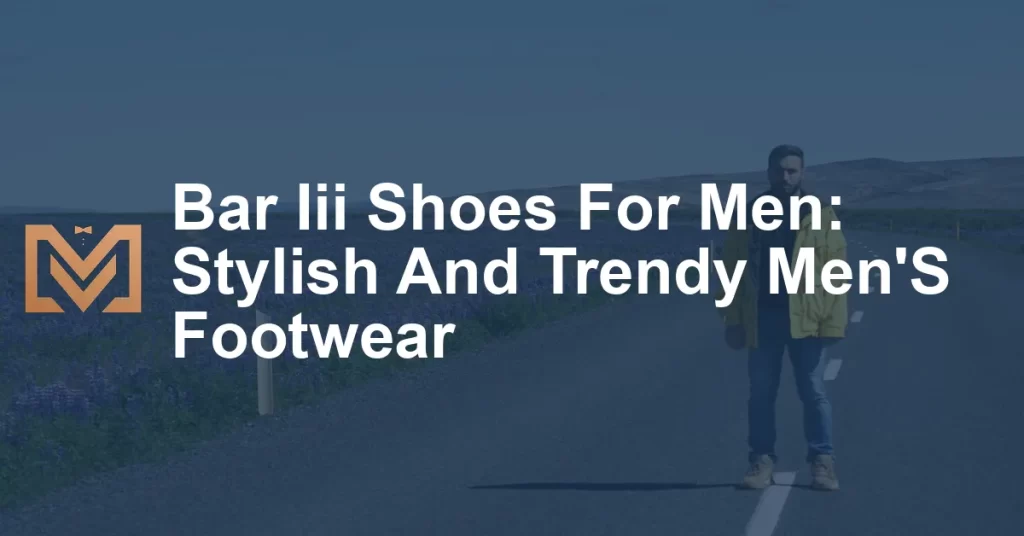 Bar Iii Shoes For Men: Stylish And Trendy Men'S Footwear - Men's Venture