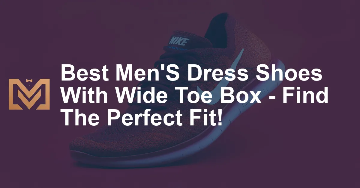 Best Men'S Dress Shoes With Wide Toe Box - Find The Perfect Fit! - Men ...