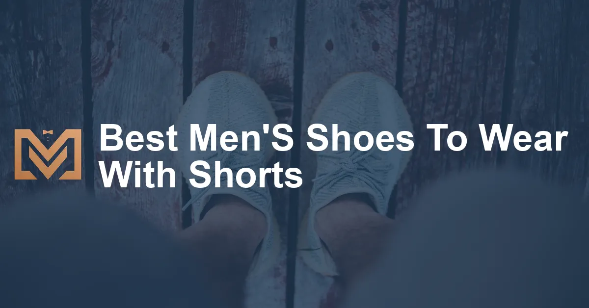 Best Men'S Shoes To Wear With Shorts - Men's Venture