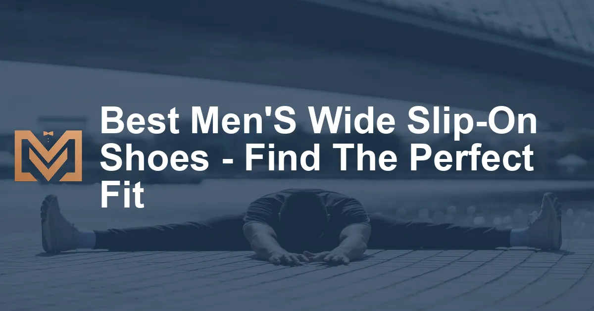 Best Men'S Wide Slip-On Shoes - Find The Perfect Fit - Men's Venture