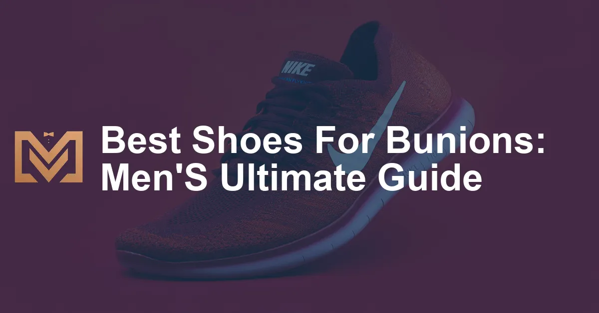 Best Shoes For Bunions: Men'S Ultimate Guide - Men's Venture