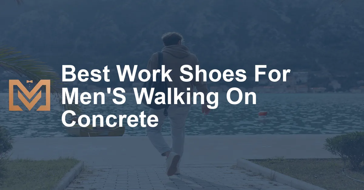 Best Work Shoes For Men'S Walking On Concrete - Men's Venture