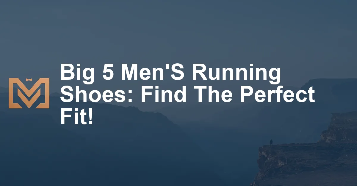 Big 5 Men'S Running Shoes: Find The Perfect Fit! - Men's Venture