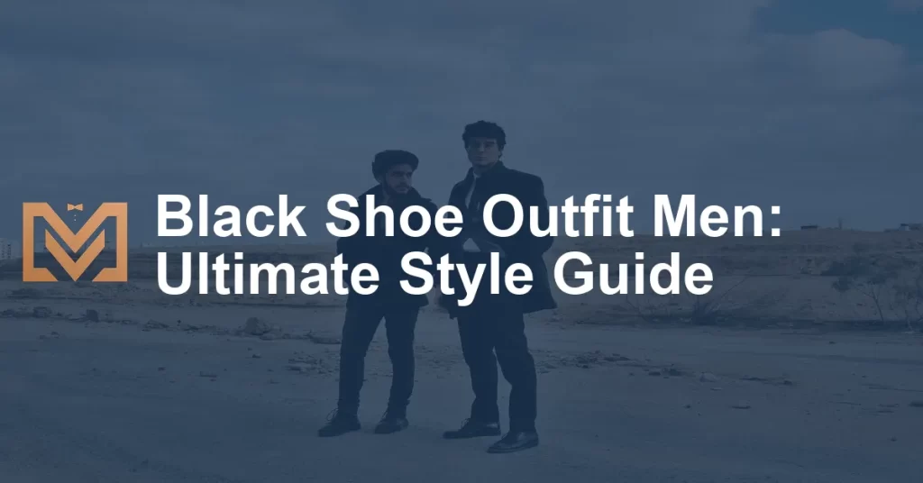 Black Shoe Outfit Men: Ultimate Style Guide - Men's Venture