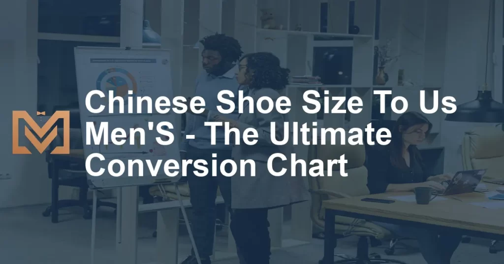 Chinese Shoe Size To Us Men'S - The Ultimate Conversion Chart - Men's ...