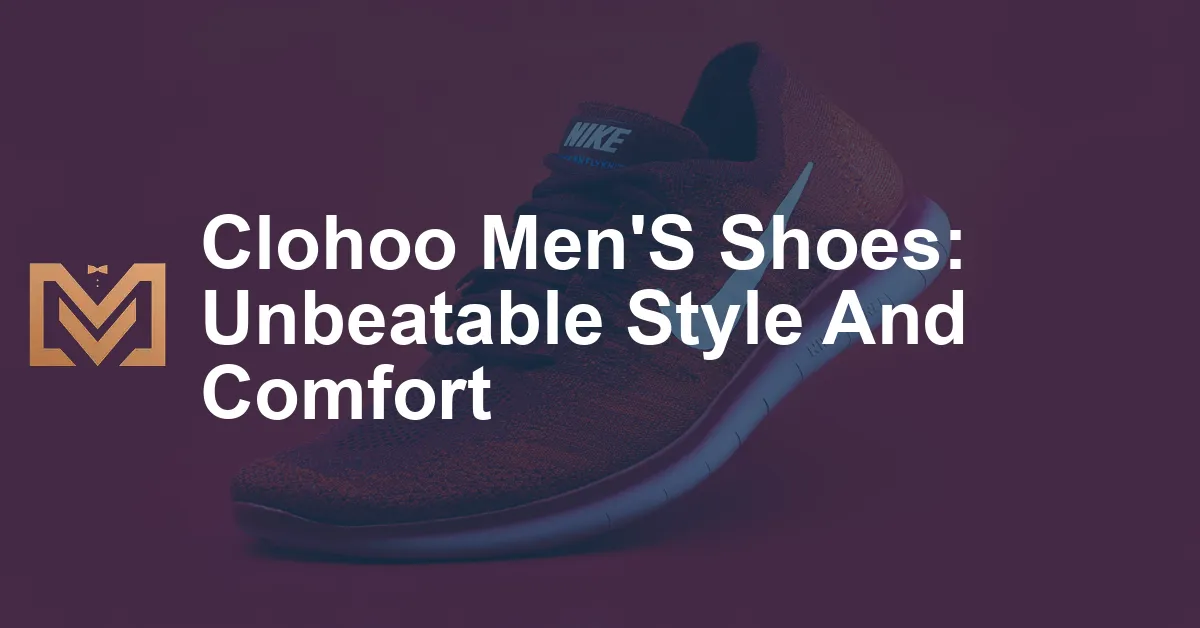 Clohoo Men'S Shoes: Unbeatable Style And Comfort - Men's Venture