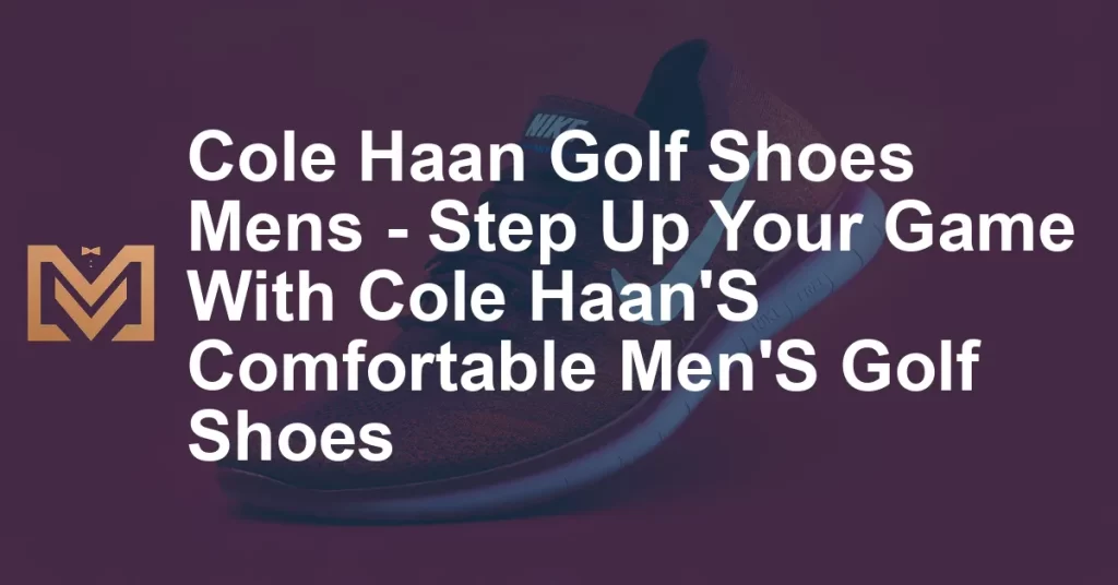 Cole Haan Golf Shoes Mens - Step Up Your Game With Cole Haan'S ...