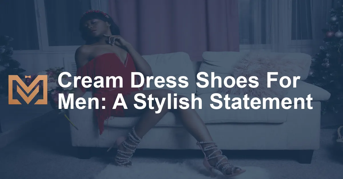 Cream Dress Shoes For Men: A Stylish Statement - Men's Venture