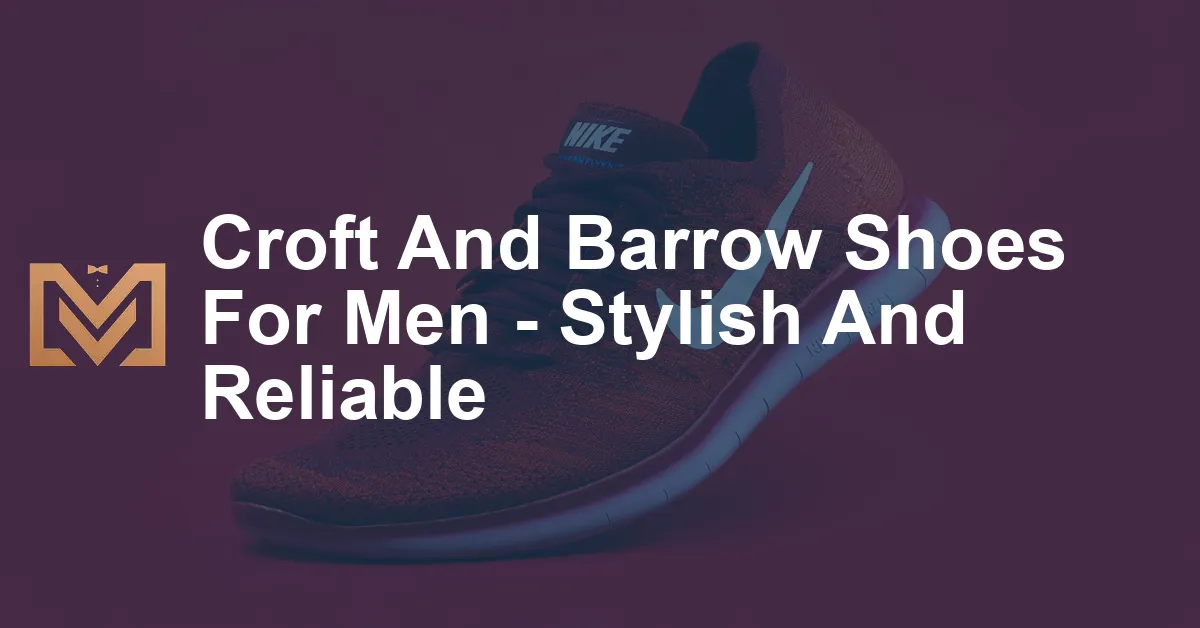 Croft And Barrow Shoes For Men - Stylish And Reliable - Men's Venture