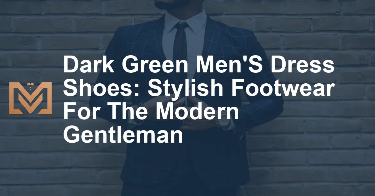 Dark Green Men'S Dress Shoes: Stylish Footwear For The Modern Gentleman ...