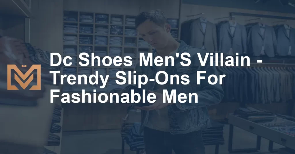 Dc Shoes Men'S Villain - Trendy Slip-Ons For Fashionable Men - Men's ...