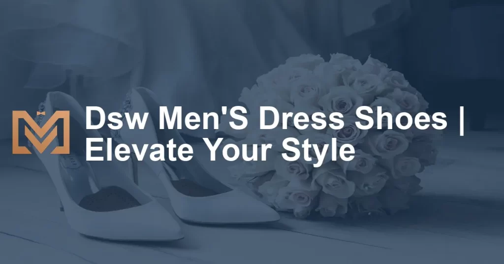 Dsw Men'S Dress Shoes | Elevate Your Style - Men's Venture