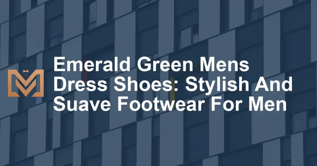 Emerald Green Mens Dress Shoes: Stylish And Suave Footwear For Men ...