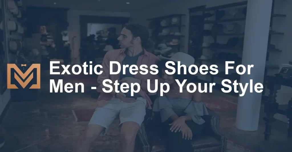 Exotic Dress Shoes For Men - Step Up Your Style - Men's Venture