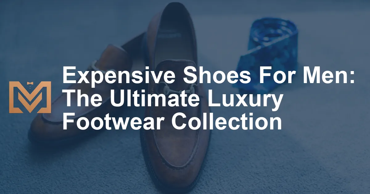 Expensive Shoes For Men The Ultimate Luxury Footwear Collection Men