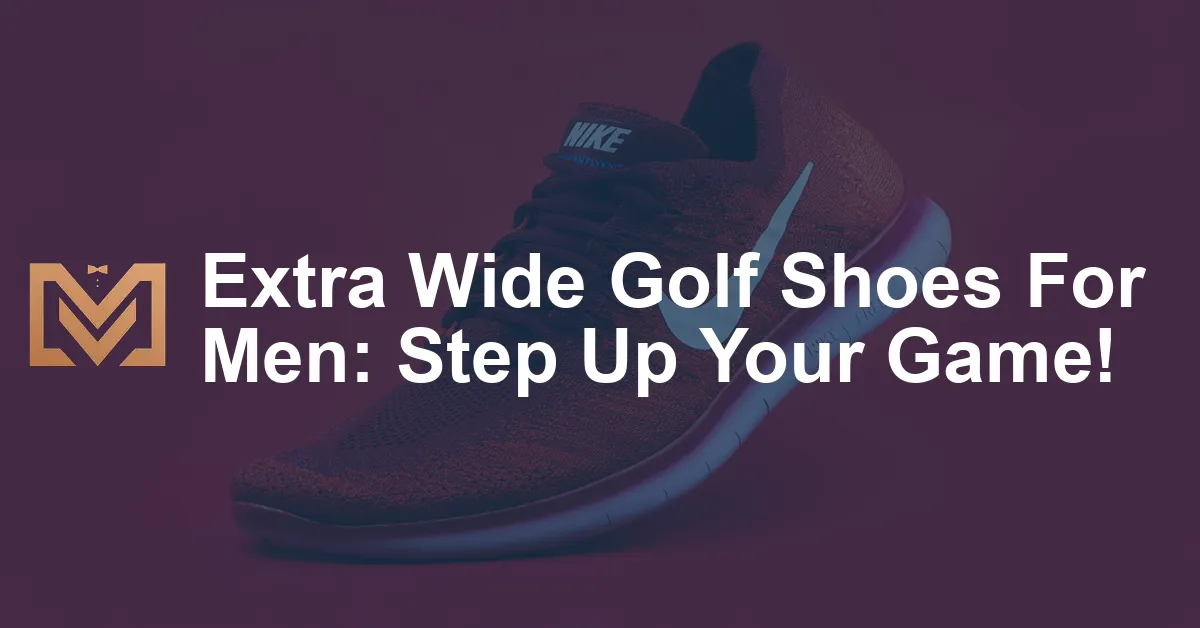 Extra Wide Golf Shoes For Men: Step Up Your Game! - Men's Venture