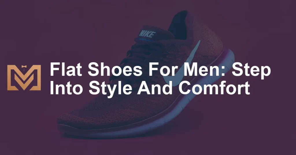 Flat Shoes For Men: Step Into Style And Comfort - Men's Venture