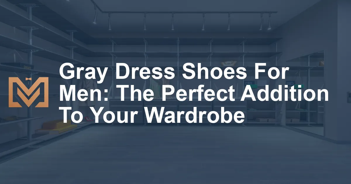 Gray Dress Shoes For Men: The Perfect Addition To Your Wardrobe - Men's ...