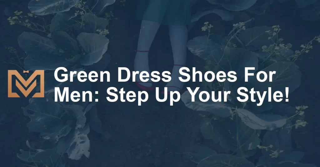 Green Dress Shoes For Men: Step Up Your Style! - Men's Venture