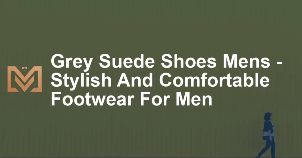 Grey Suede Shoes Mens - Stylish And Comfortable Footwear For Men - Men ...