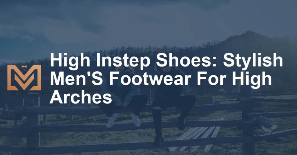High Instep Shoes: Stylish Men'S Footwear For High Arches - Men's Venture