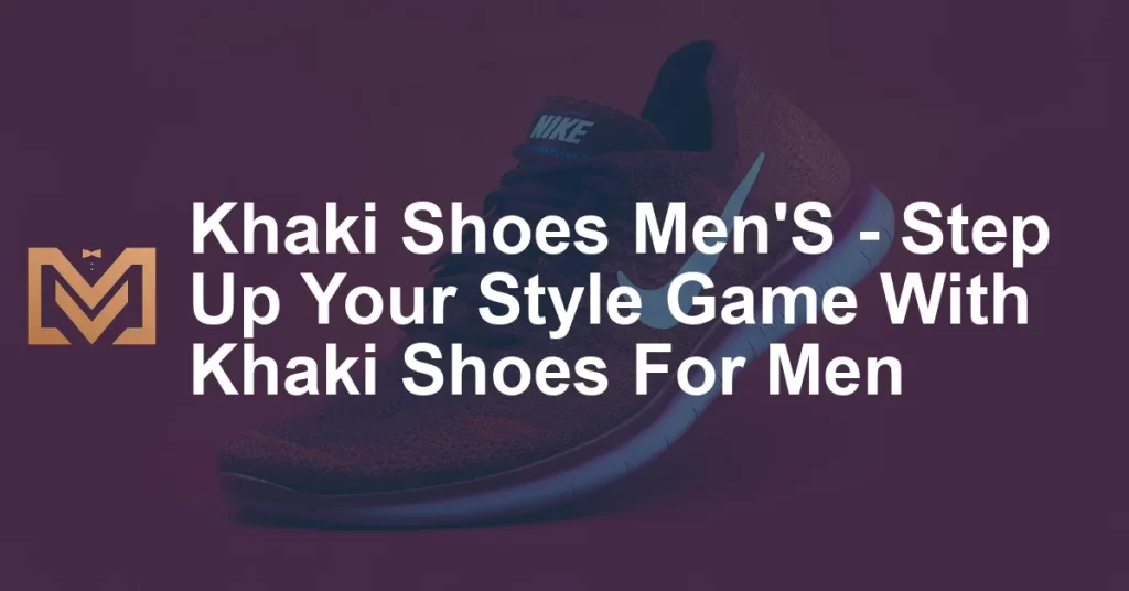 Khaki Shoes Men'S - Step Up Your Style Game With Khaki Shoes For Men ...