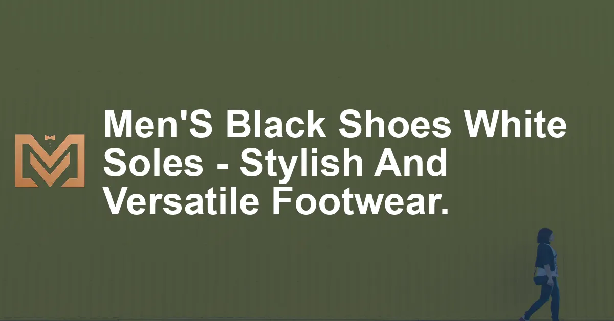 Men'S Black Shoes White Soles - Stylish And Versatile Footwear. - Men's ...
