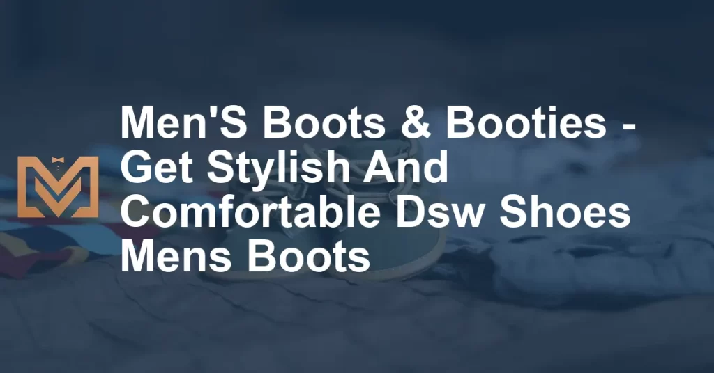 Men'S Boots & Booties - Get Stylish And Comfortable Dsw Shoes Mens ...