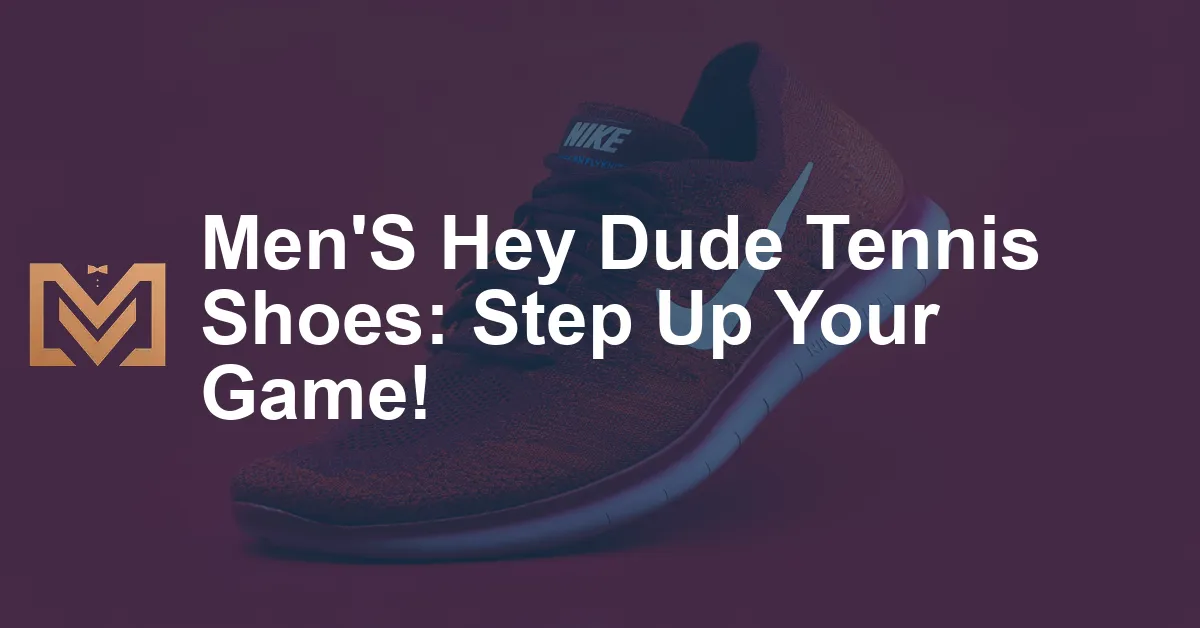 Men'S Hey Dude Tennis Shoes: Step Up Your Game! - Men's Venture