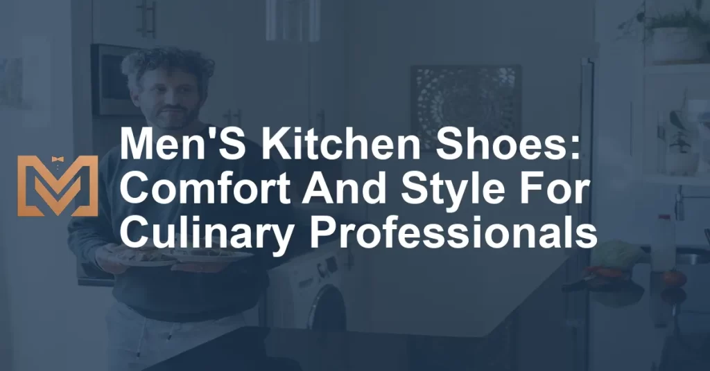 MenS Kitchen Shoes Comfort And Style For Culinary Professionals 1024x536.webp