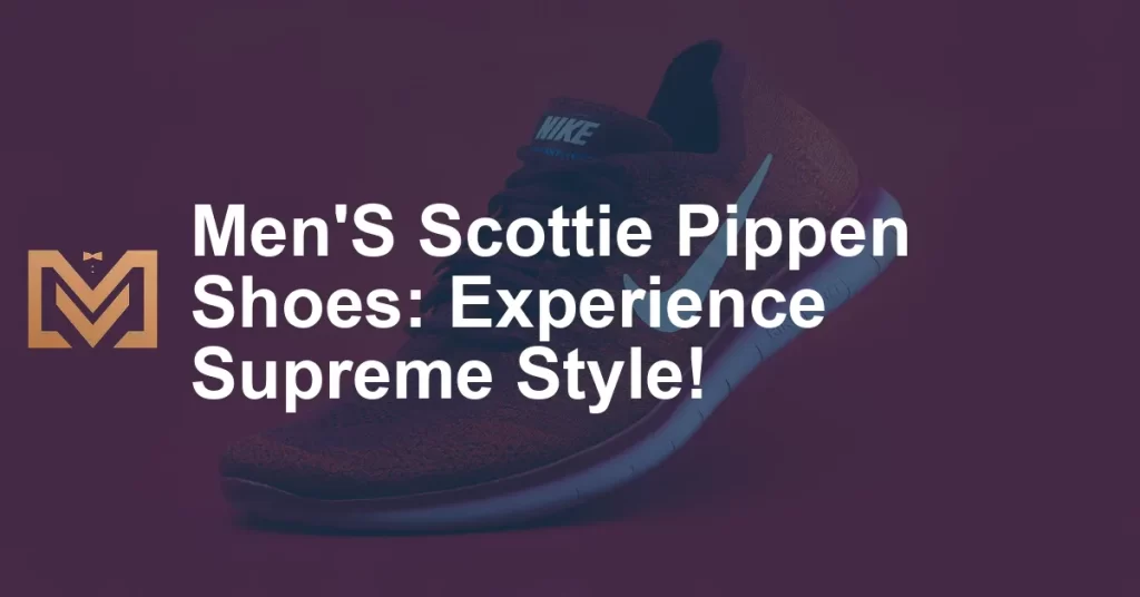 Men'S Scottie Pippen Shoes: Experience Supreme Style! - Men's Venture
