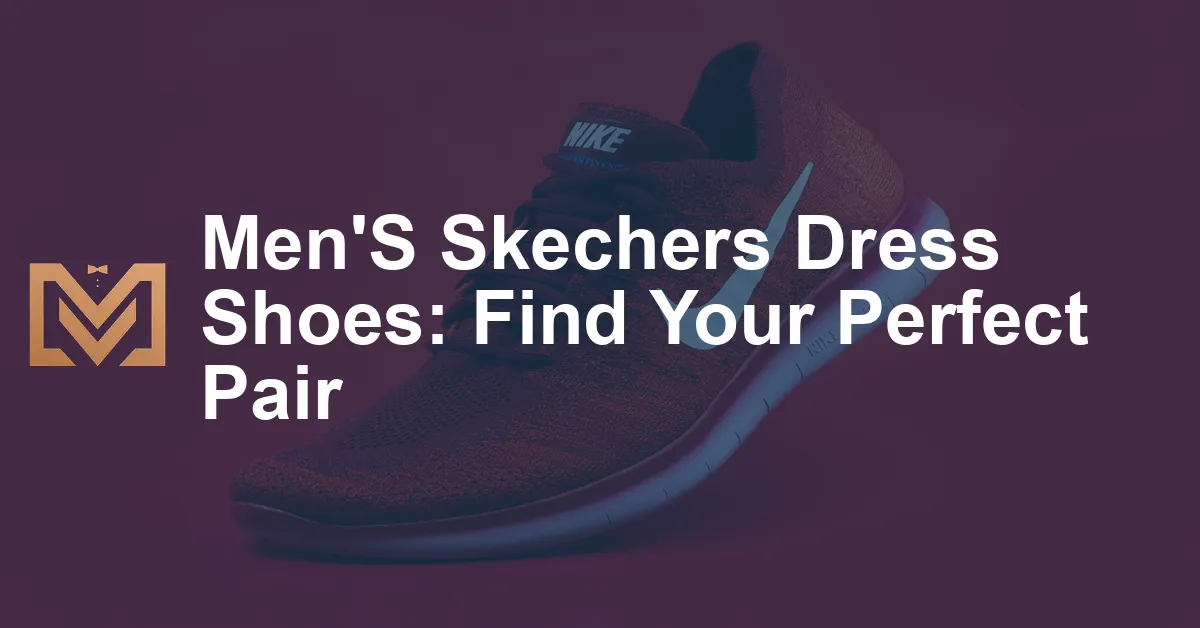 Men'S Skechers Dress Shoes: Find Your Perfect Pair - Men's Venture