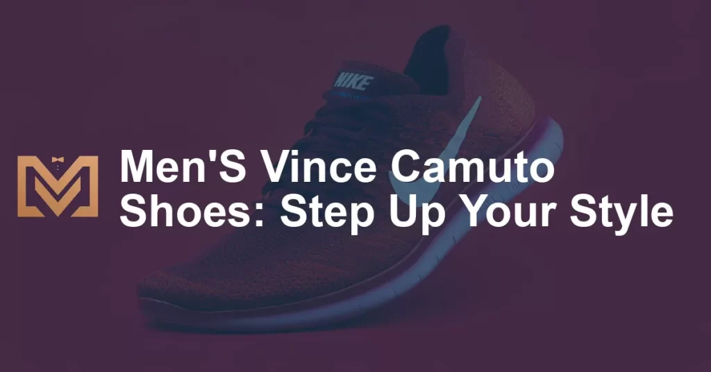 Men'S Vince Camuto Shoes: Step Up Your Style - Men's Venture