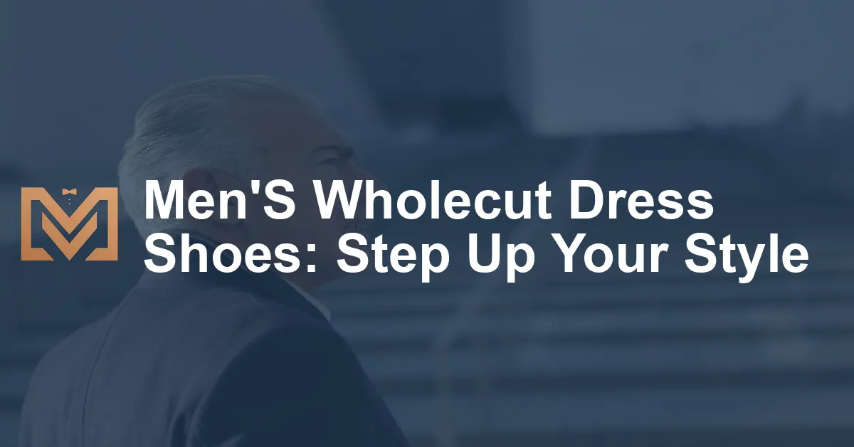 Men'S Wholecut Dress Shoes: Step Up Your Style - Men's Venture