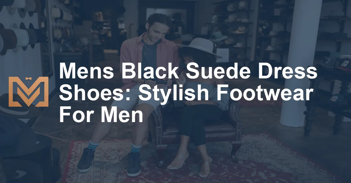 Mens Black Suede Dress Shoes: Stylish Footwear For Men - Men's Venture