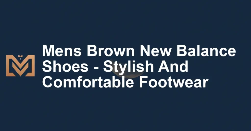 Mens Brown New Balance Shoes - Stylish And Comfortable Footwear - Men's ...