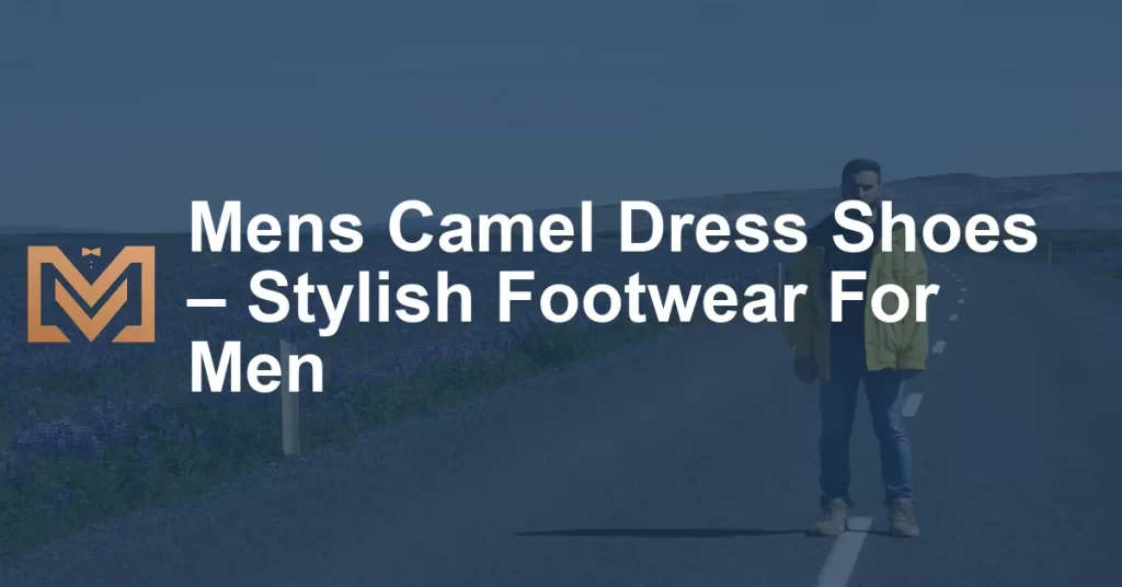 Mens Camel Dress Shoes – Stylish Footwear For Men - Men's Venture