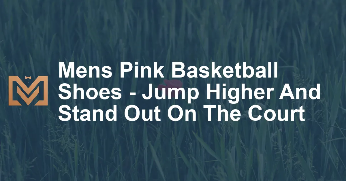 Mens Pink Basketball Shoes - Jump Higher And Stand Out On The Court ...