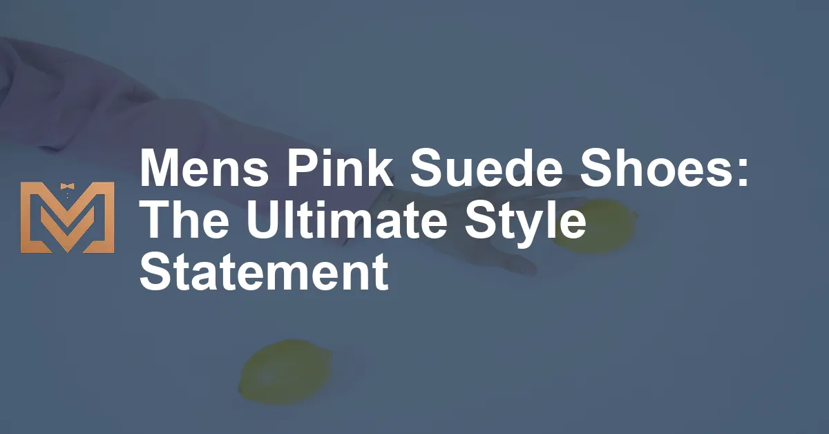 Mens Pink Suede Shoes: The Ultimate Style Statement - Men's Venture
