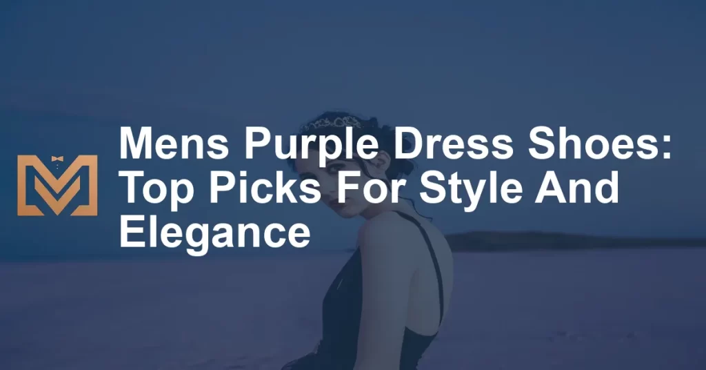 Mens Purple Dress Shoes: Top Picks For Style And Elegance - Men's Venture