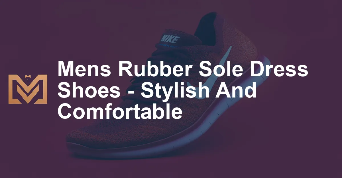 Mens Rubber Sole Dress Shoes - Stylish And Comfortable - Men's Venture
