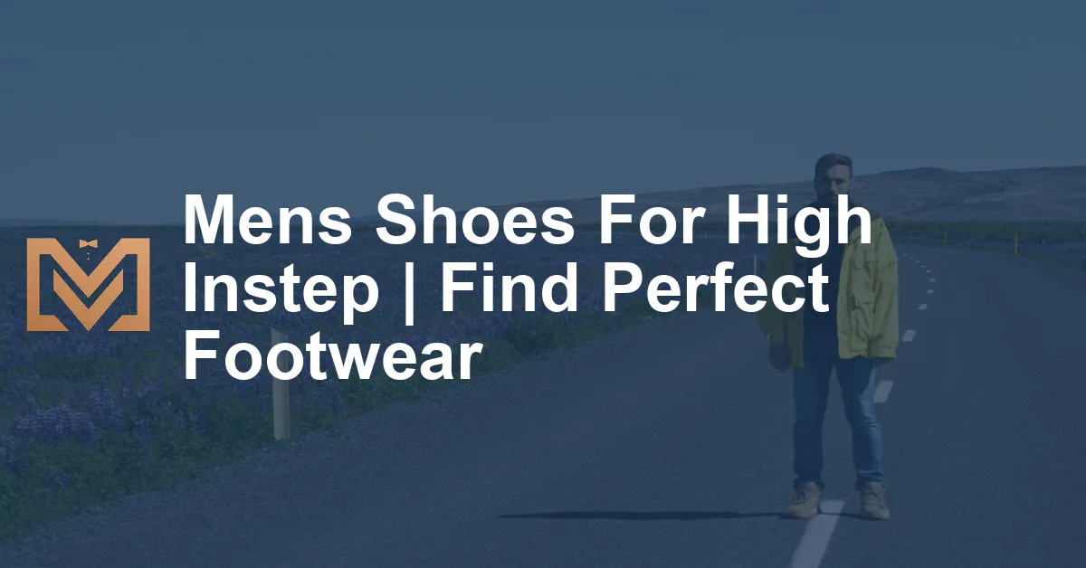Mens Shoes For High Instep | Find Perfect Footwear - Men's Venture