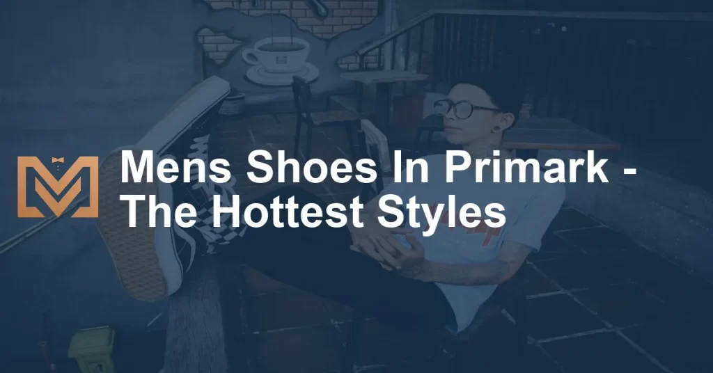 Mens Shoes In Primark - The Hottest Styles - Men's Venture