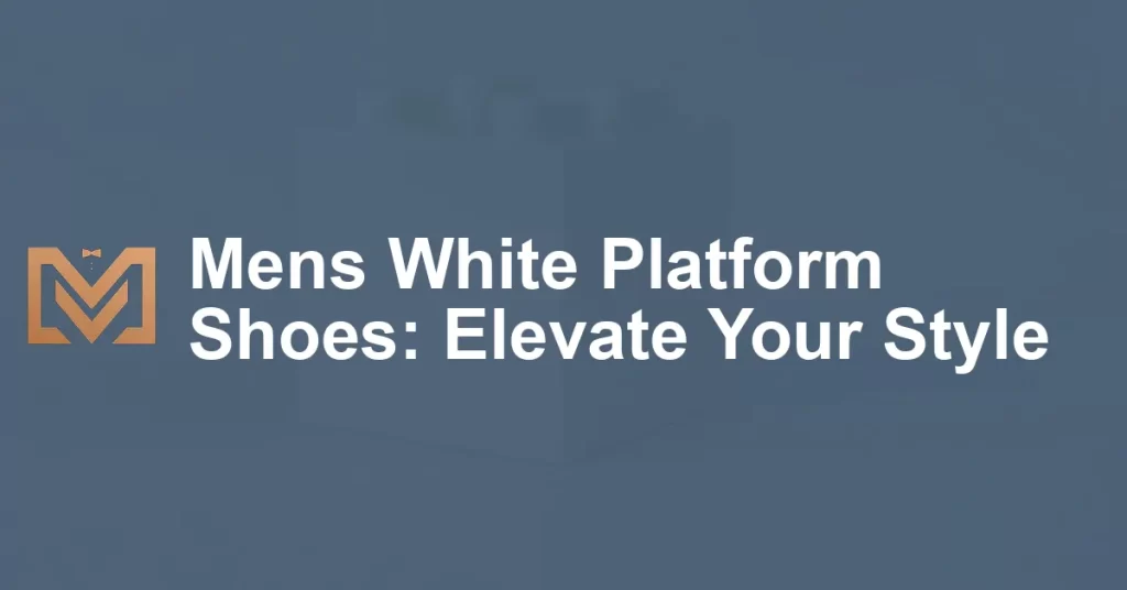 Mens White Platform Shoes: Elevate Your Style - Men's Venture