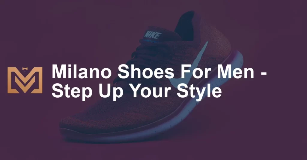 Milano Shoes For Men - Step Up Your Style - Men's Venture