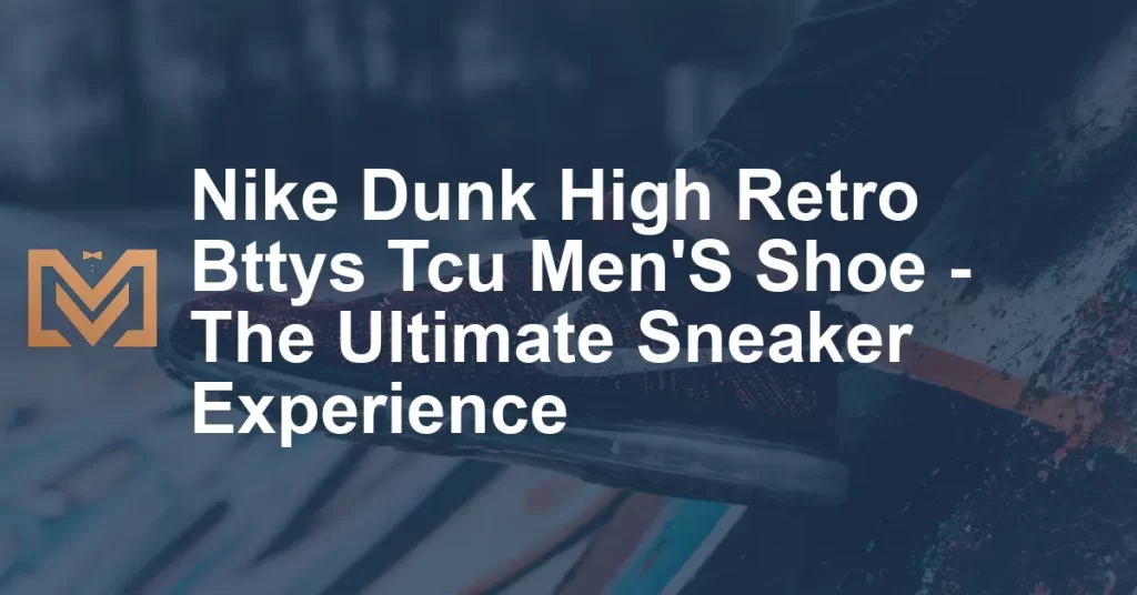 Nike Dunk High Retro Bttys Tcu Men'S Shoe - The Ultimate Sneaker ...