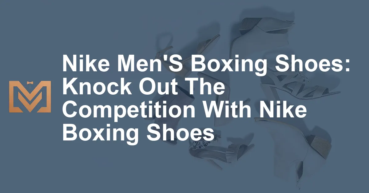 Nike Men'S Boxing Shoes: Knock Out The Competition With Nike Boxing ...