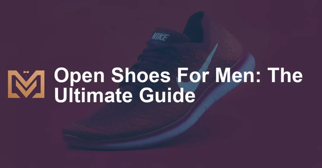 Open Shoes For Men: The Ultimate Guide - Men's Venture