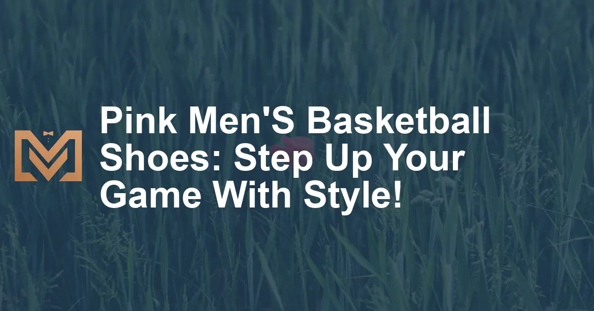 Pink Men'S Basketball Shoes: Step Up Your Game With Style! - Men's Venture